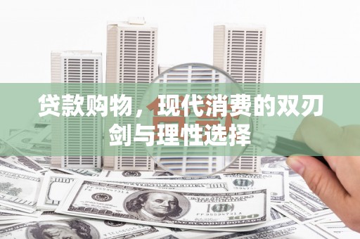 邵东贷款购物，现代消费的双刃剑与理性选择