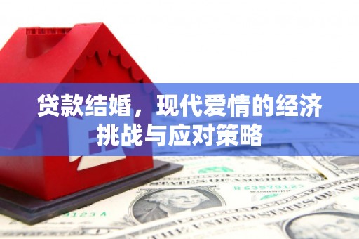 邵东贷款结婚，现代爱情的经济挑战与应对策略