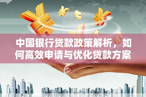 邵东中国银行贷款政策解析，如何高效申请与优化贷款方案