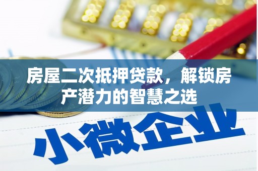 邵东房屋二次抵押贷款，解锁房产潜力的智慧之选