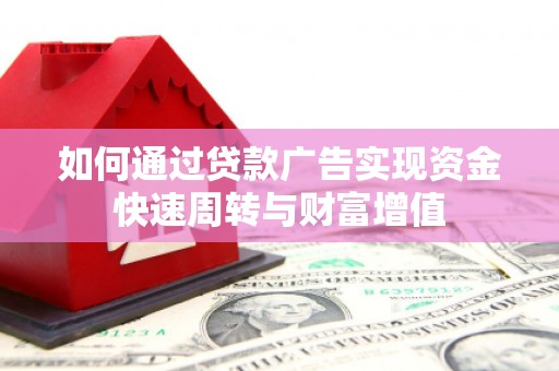邵东如何通过贷款广告实现资金快速周转与财富增值