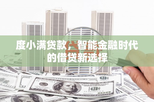 邵东度小满贷款，智能金融时代的借贷新选择