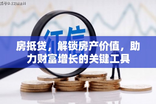 邵东房抵贷，解锁房产价值，助力财富增长的关键工具