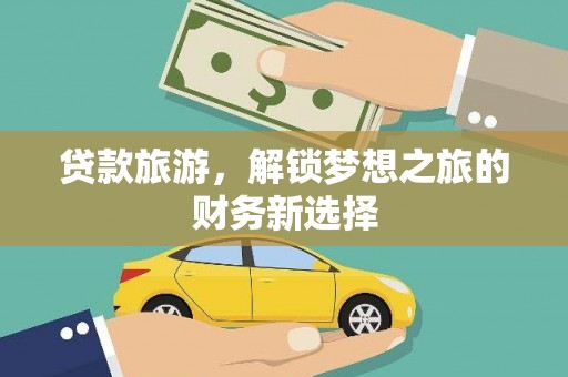 邵东贷款旅游，解锁梦想之旅的财务新选择
