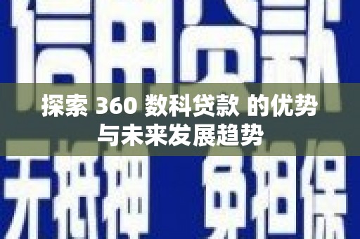 邵东探索 360 数科贷款 的优势与未来发展趋势