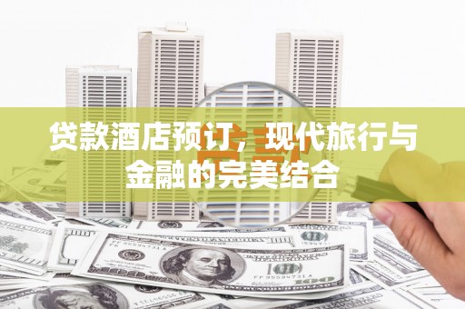 邵东贷款酒店预订，现代旅行与金融的完美结合