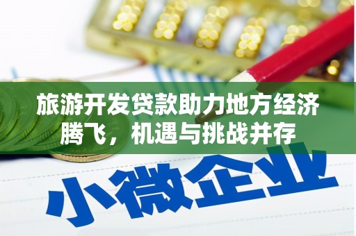 邵东旅游开发贷款助力地方经济腾飞，机遇与挑战并存