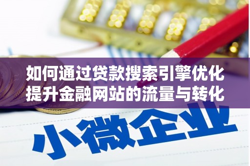 邵东如何通过贷款搜索引擎优化提升金融网站的流量与转化率