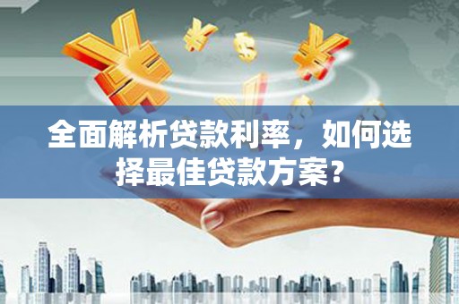 邵东全面解析贷款利率，如何选择最佳贷款方案？