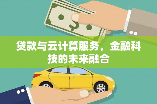 邵东贷款与云计算服务，金融科技的未来融合