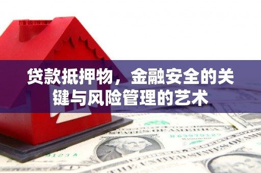 邵东贷款抵押物，金融安全的关键与风险管理的艺术