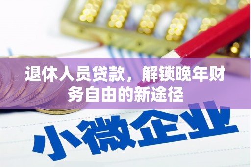 邵东退休人员贷款，解锁晚年财务自由的新途径