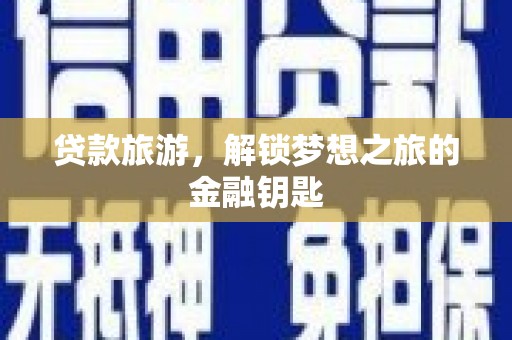 邵东贷款旅游，解锁梦想之旅的金融钥匙