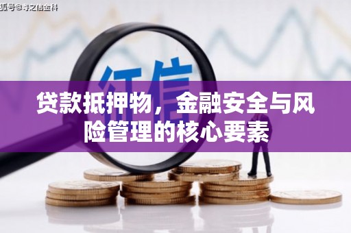 邵东贷款抵押物，金融安全与风险管理的核心要素