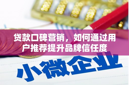 邵东贷款口碑营销，如何通过用户推荐提升品牌信任度