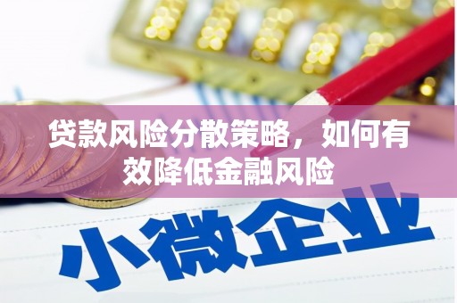 邵东贷款风险分散策略，如何有效降低金融风险