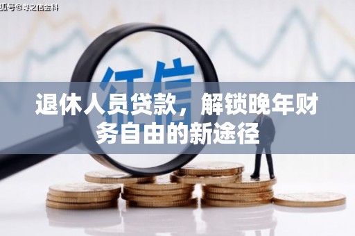 邵东退休人员贷款，解锁晚年财务自由的新途径