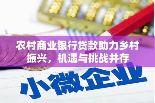 邵东农村商业银行贷款助力乡村振兴，机遇与挑战并存