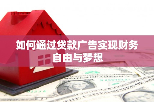 邵东如何通过贷款广告实现财务自由与梦想