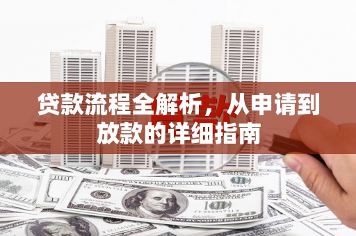 邵东贷款流程全解析，从申请到放款的详细指南