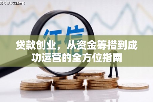 邵东贷款创业，从资金筹措到成功运营的全方位指南