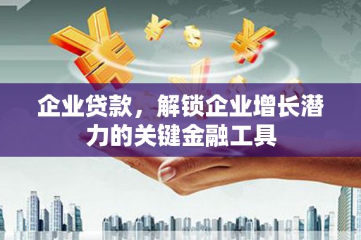 邵东企业贷款，解锁企业增长潜力的关键金融工具