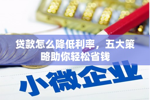 邵东贷款怎么降低利率，五大策略助你轻松省钱