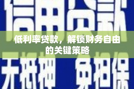 邵东低利率贷款，解锁财务自由的关键策略