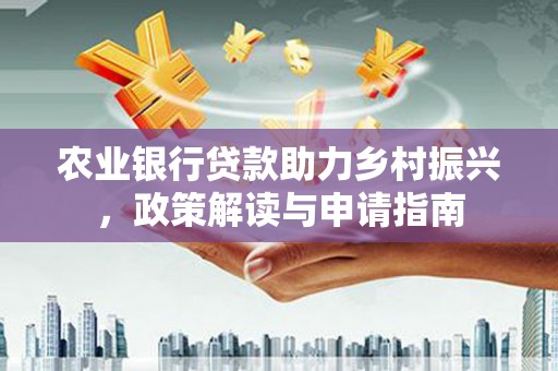 邵东农业银行贷款助力乡村振兴，政策解读与申请指南