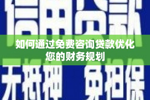 邵东如何通过免费咨询贷款优化您的财务规划