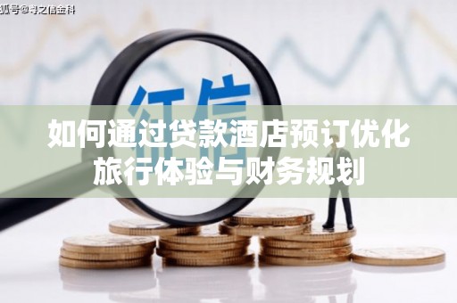 邵东如何通过贷款酒店预订优化旅行体验与财务规划