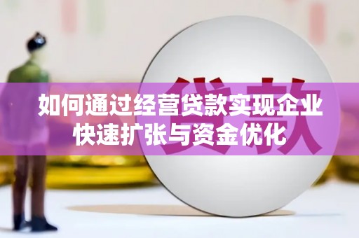 邵东如何通过经营贷款实现企业快速扩张与资金优化