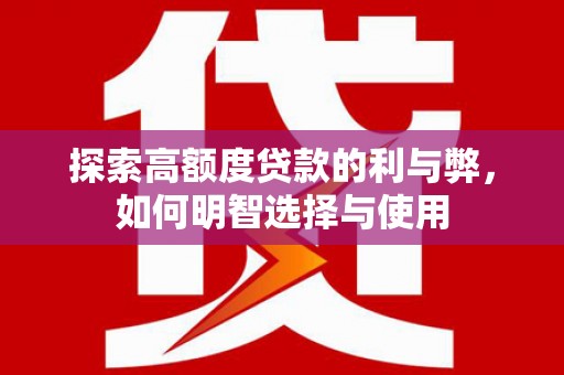 邵东探索高额度贷款的利与弊，如何明智选择与使用