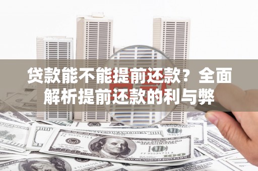 邵东贷款能不能提前还款？全面解析提前还款的利与弊