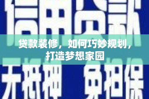 邵东贷款装修，如何巧妙规划，打造梦想家园
