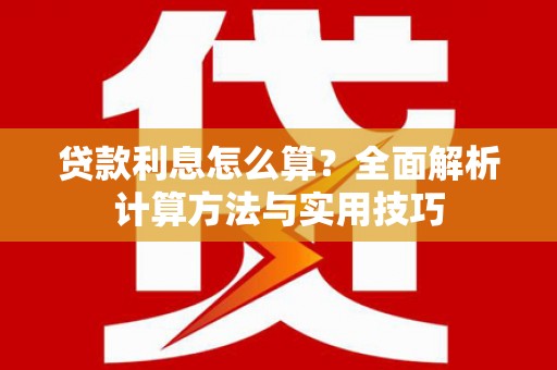 邵东贷款利息怎么算？全面解析计算方法与实用技巧