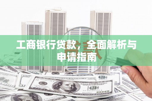 邵东工商银行贷款，全面解析与申请指南