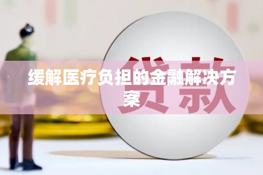 邵东缓解医疗负担的金融解决方案