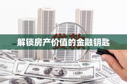邵东解锁房产价值的金融钥匙