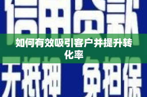 邵东如何有效吸引客户并提升转化率
