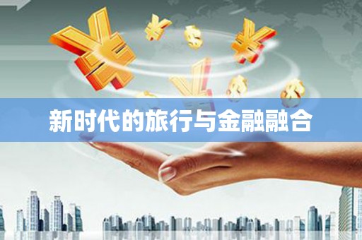 邵东新时代的旅行与金融融合